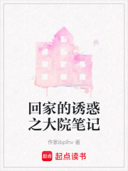 回家的诱惑之大院笔记在线阅读