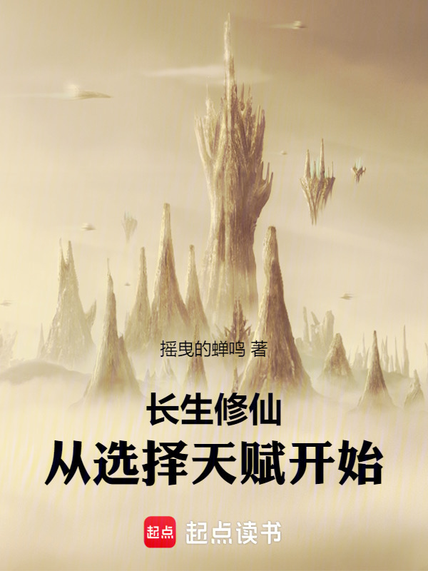 长生修仙：从选择天赋开始(摇曳的蝉鸣)小说在线阅读-首发起点中文网