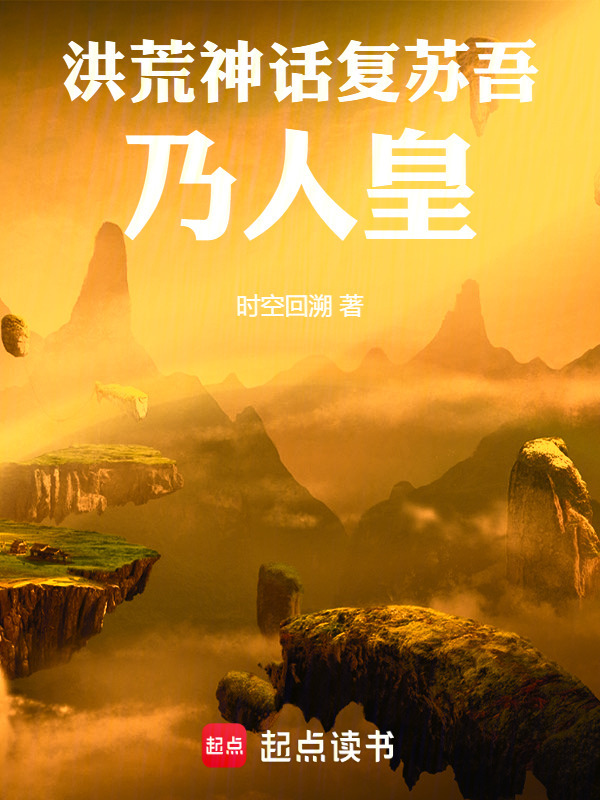 洪荒神话复苏：吾乃人皇在线阅读