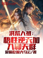 洪荒人祖：悟性逆天，加入聊天群在线阅读