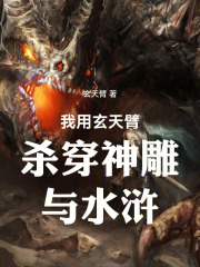 我用玄天臂杀穿神雕与水浒