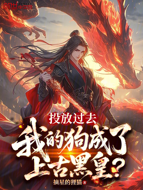 投放过去，我的狗成了上古黑皇？在线阅读