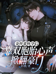 金丝雀怀孕后，靠双胞胎心声掀翻豪门