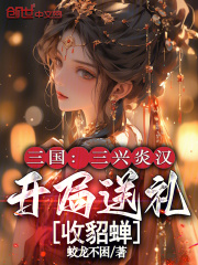 三国：三兴炎汉，开局送礼收貂蝉在线阅读