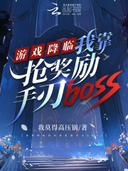 游戏降临我靠抢奖励手刃boss在线阅读