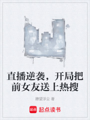 直播逆袭，开局把前女友送上热搜在线阅读