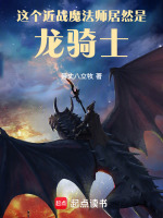 这个近战魔法师居然是龙骑士！在线阅读