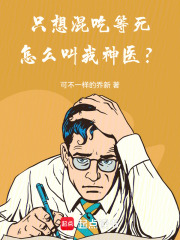 只想混吃等死，怎么叫我神医？在线阅读