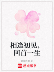 相逢初见，回首一生在线阅读
