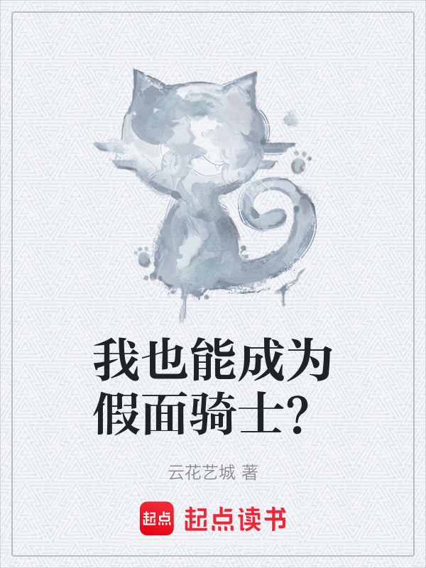 我也能成为假面骑士？(云花艺城)小说在线阅读-首发起点中文网