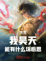 洪荒，我昊天，能有什么坏心思最新章节在线阅读