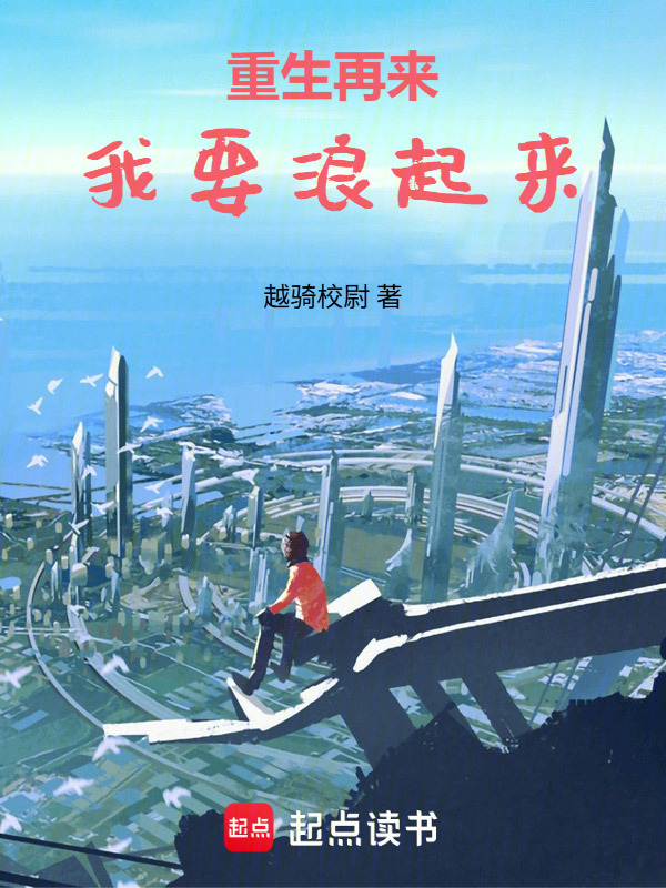 重生再来我要浪起来(越骑校尉)小说在线阅读-首发起点中文网