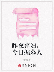 昨夜弃妇，今日掘墓人