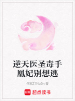 逆天医圣毒手凰妃别想逃最新章节在线阅读