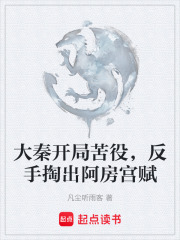 大秦开局苦役，反手掏出阿房宫赋在线阅读