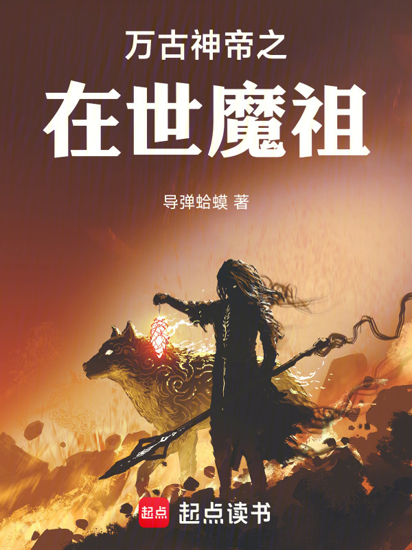 万古神帝之在世魔祖(导弹蛤蟆)小说在线阅读-首发起点中文网