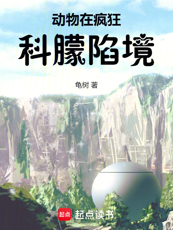 动物在疯狂，科朦陷境在线阅读