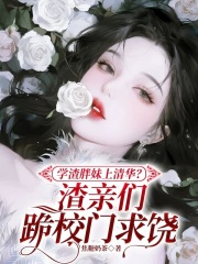 学渣胖妹上清华？渣亲跪校门求饶在线阅读