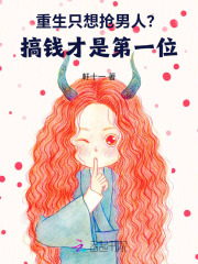 重生只想抢男人？搞钱才是第一位在线阅读