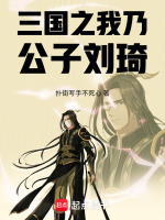 三国之我乃公子刘琦最新章节在线阅读