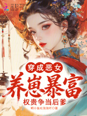穿成恶女养崽暴富，权贵争当后爹在线阅读