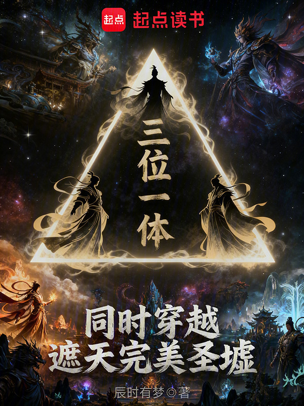 三位一体，同时穿越遮天完美圣墟在线阅读