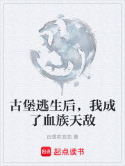 古堡逃生后，我成了血族天敌在线阅读