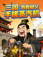 三国：我教相父手搓蒸汽机