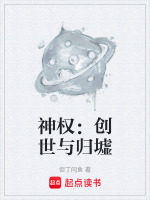 神权：创世与归墟最新章节在线阅读