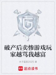 破产后卖惨游戏玩家越骂我越富在线阅读