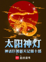 太阳神灯神话巨著新天记第十部最新章节在线阅读