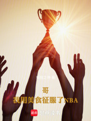 哥，我用美食征服了NBA在线阅读