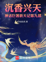 沉香兴天神话巨著新天记第15部最新章节在线阅读