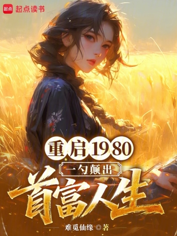 重启1980，一勺颠出首富人生(难觅仙缘)小说在线阅读-首发起点中文网
