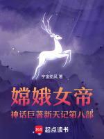 嫦娥女帝神话巨著新天记第8部最新章节在线阅读