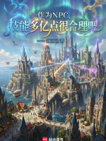 作为NPC，技能多亿点很合理吧在线阅读