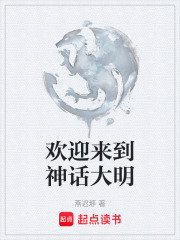 欢迎来到神话大明在线阅读