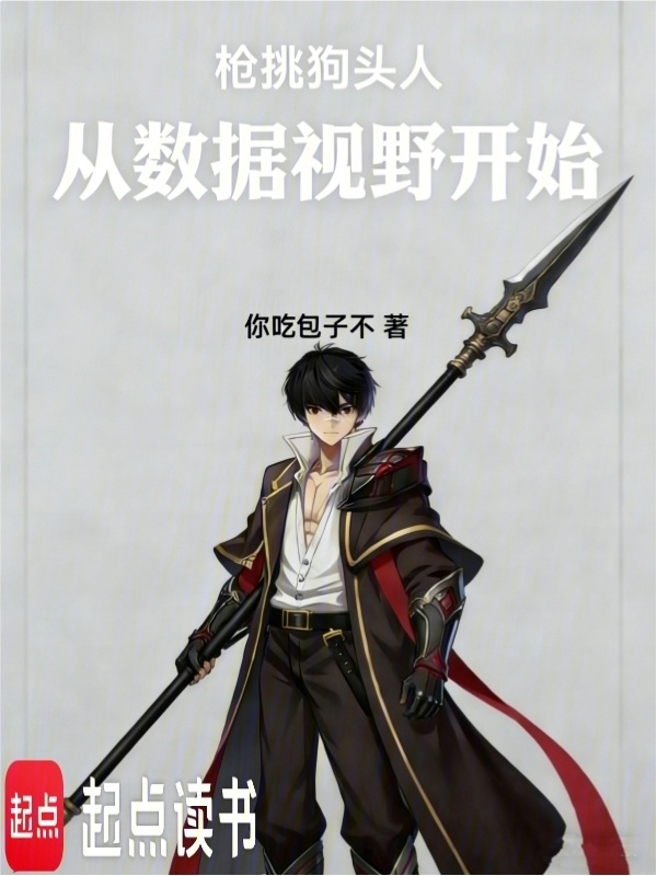 枪挑狗头人，从数据视野开始在线阅读