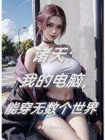 诸天：我的电脑，能穿无数个世界在线阅读