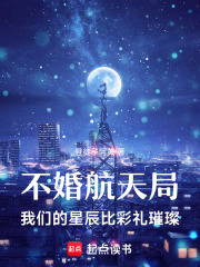 不婚航天局我们的星辰比彩礼璀璨在线阅读