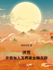 洪荒：开局加入万界美女聊天群