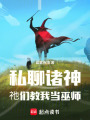 私聊诸神，祂们教我当巫师在线阅读