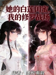 她的白莲闺蜜，我的修罗战场在线阅读