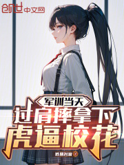 军训当天，过肩摔拿下虎逼校花在线阅读