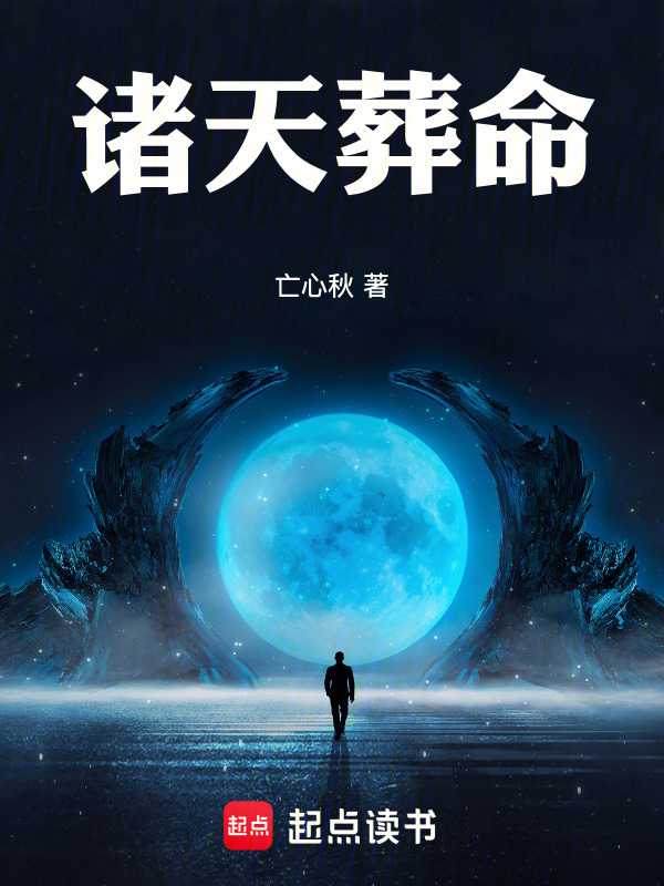 诸天葬命(亡心秋)小说在线阅读-首发起点中文网