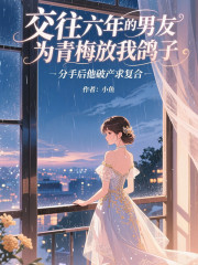 交往六年的男友为青梅放我鸽子，分手后他破产求复合