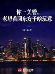 你一美警，老想着回东方干啥玩意在线阅读