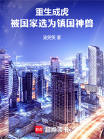 重生成虎，被国家选为镇国神兽在线阅读