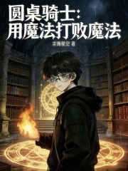 圆桌骑士：用魔法打败魔法在线阅读