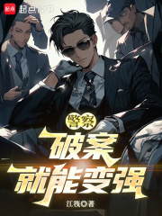 警察：只要破案就能变强在线阅读
